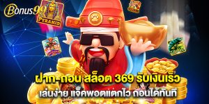 ฝาก-ถอน สล็อต 369 รับเงินเร็ว เล่นง่าย แจ็คพอตแตกไว ถอนได้ทันที