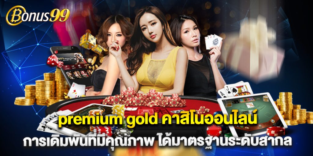 premium gold คาสิโนออนไลน์ การเดิมพันที่มีคุณภาพ ได้มาตรฐานระดับสากล