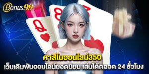 คาสิโนออนไลน์350 เว็บเดิมพันออนไลน์ยอดนิยม เล่นได้ตลอด 24 ชั่วโมง