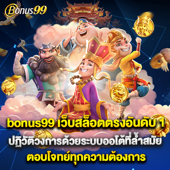 bonus99 2 bonus99 เว็บสล็อตตรงอันดับ 1 ปฏิวัติวงการด้วยระบบออโต้ที่ล้ำสมัย ตอบโจทย์ทุกความต้องการ
